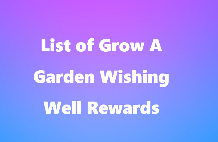 List of Grow A Garden Wishing Well Rewards
